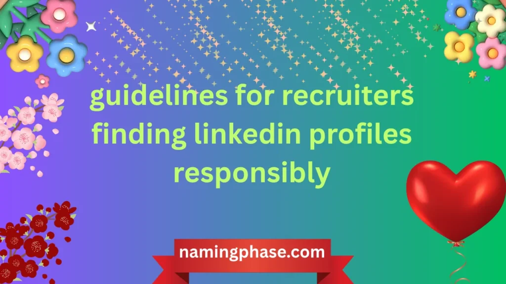 guidelines for recruiters finding linkedin profiles responsibly