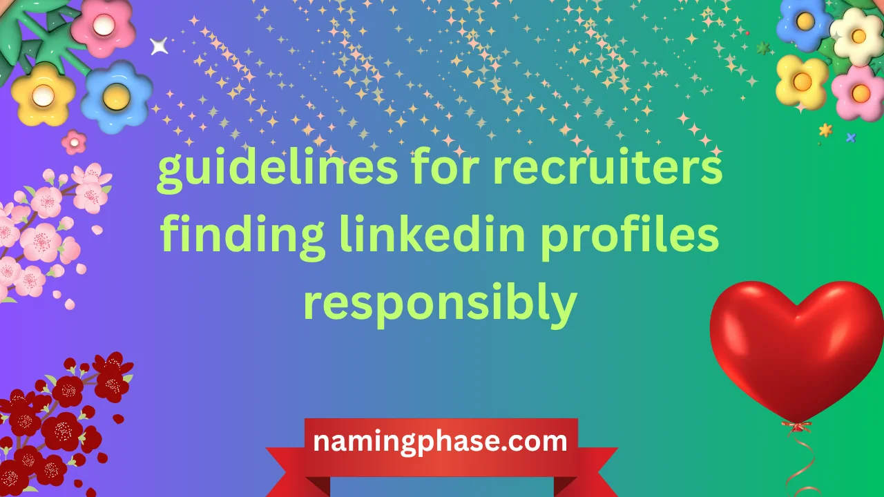 guidelines for recruiters finding linkedin profiles responsibly