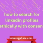 how to search for linkedin profiles ethically with consent