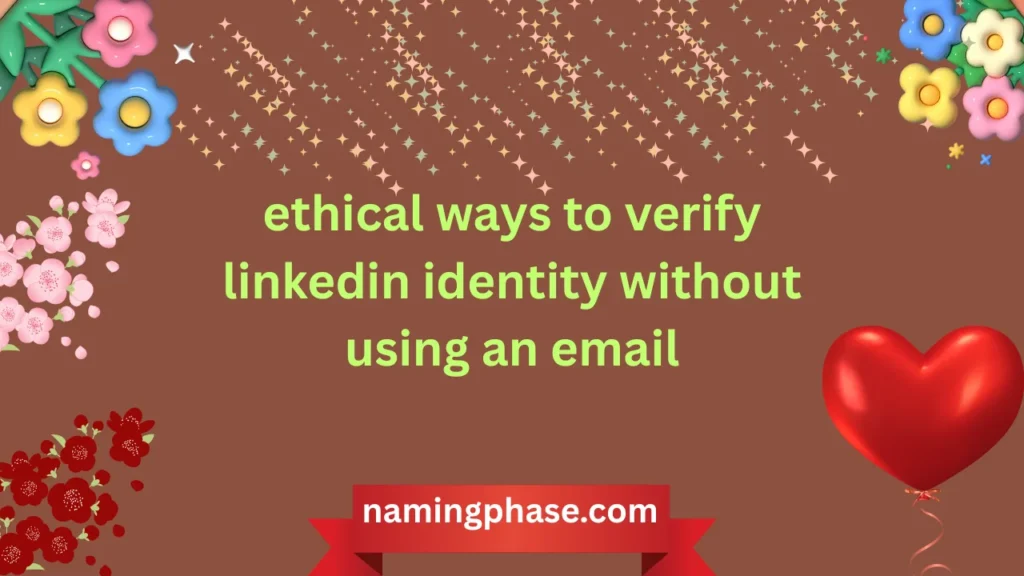 ethical ways to verify linkedin identity without using an email