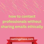how to contact professionals without sharing emails ethically
