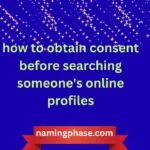 how to obtain consent before searching someone's online profiles