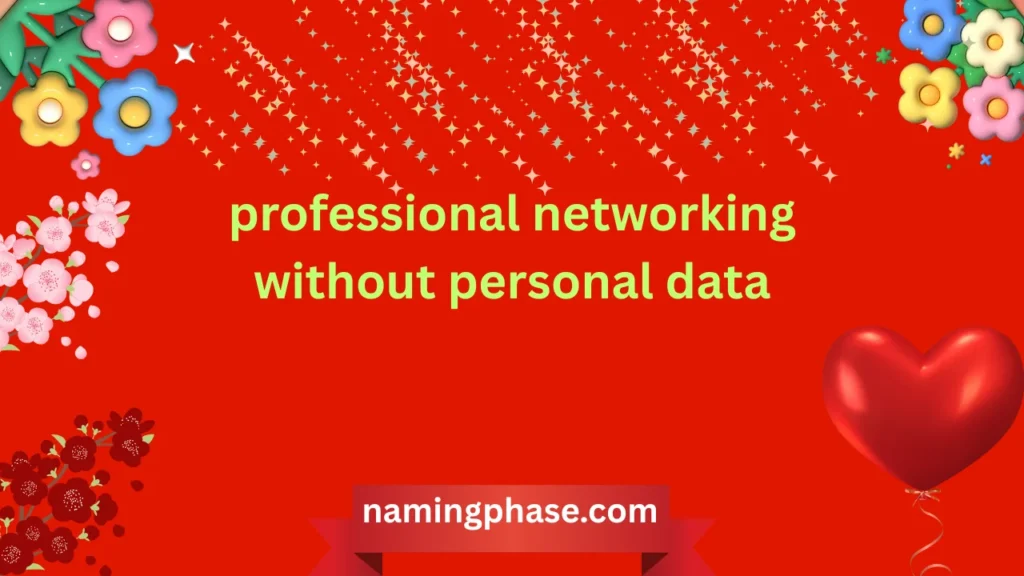 Professional Networking Without Personal Data